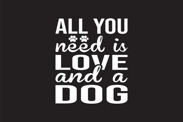 Fototapeta premium Cute typography art stating 'all you need is love and a dog' with playful fonts and paw print symbol on black background illustration style