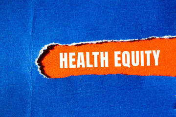 Health Equity message written on ripped torn paper background. Conceptual Health Equity symbol. Copy space.