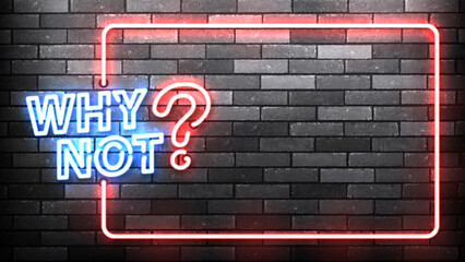 Vector neon frame of Why Not question isolated on wall background.