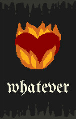 A Pixelated Flame-Shaped Heart Surrounded by a Dark Border with the Word 'Whatever' in a Dramatic Typeface, Symbolizing Indifference and Passion.