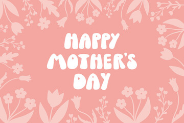Happy Mother's day lettering quote with floral frame on pink background for cards, posters, banners, signs, invitations, prints, templates, etc. EPS 10