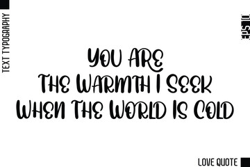 You Are The Warmth I Seek When The World Is Cold -Minimal Love Quote Modern Text Lettering Design