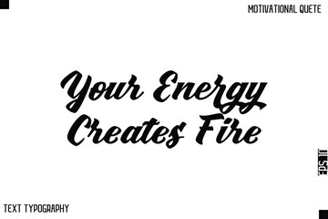 Your Energy Creates Fire   -Bold Typography Cursive Lettering Text Design Of Motivational Print