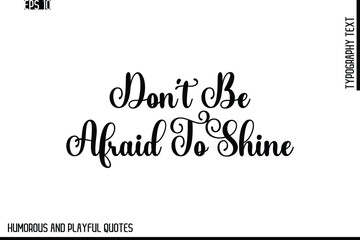 Fototapeta premium Don’t Be Afraid To Shine -Stylish Cursive Typography Vector Text – Humorous and Playful Quote Design