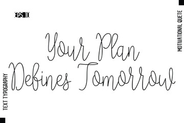 Fototapeta premium Your Plan Defines Tomorrow -Motivational Artwork Cursive Text Typography - Positive Quote