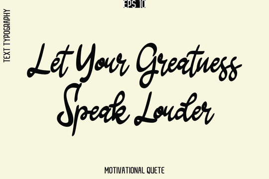 Let Your Greatness Speak Louder   -Self-Improvement Motivational Quote Poster Text Calligraphy Design