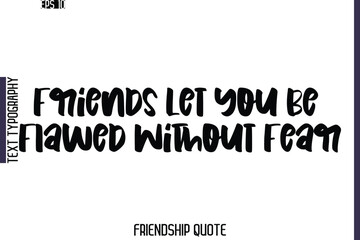Fototapeta premium Friends Let You Be Flawed Without Fear -Friendship Quote Cursive Calligraphy Hand Lettering Vector