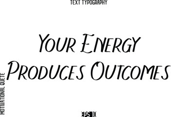 Fototapeta premium Your Energy Produces Outcomes -Motivational Quote or inspirational Victory Slogan Modern Alphabetical Calligraphy