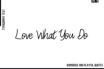 Love What You Do    -Funny and Quirky Quote Vector &ndash; Playful Cursive Text Typography Art