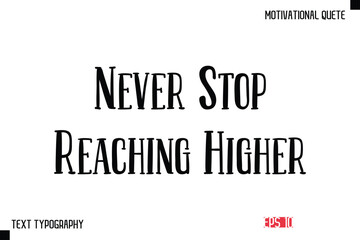 Fototapeta premium Never Stop Reaching Higher -Vector Inspirational Phrase Modern Typography Text