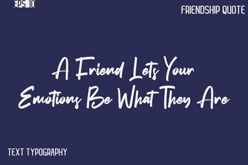 Obraz premium A Friend Lets Your Emotions Be What They Are -Best Friendship Message Minimalistic Cursive Typography Vector