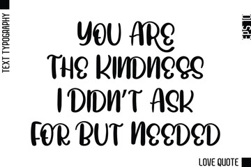 Obraz premium You Are The Kindness I Didn’t Ask For But Needed -Minimal Love Quote Modern Text Lettering Design