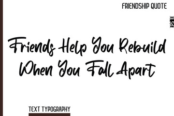 Obraz premium Friends Help You Rebuild When You Fall Apart -Inspirational Friendship Day Quote Hand Written Cursive Typography Text