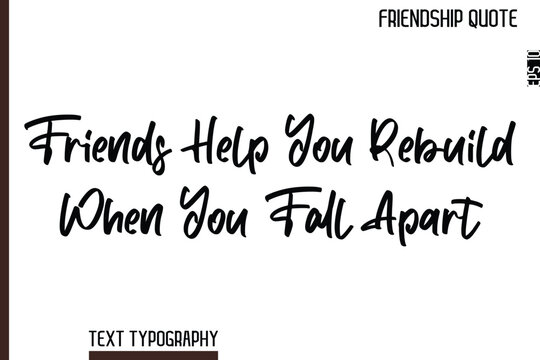 Friends Help You Rebuild When You Fall Apart    -Inspirational Friendship Day Quote Hand Written Cursive Typography Text