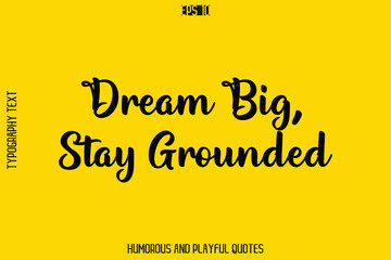 Fototapeta premium Dream Big, Stay Grounded -Playful Quote Vector – Fun and Quirky Cursive Typography Artwork Lettering