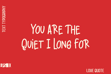 You Are The Quiet I Long For  -Romantic Love Phrase Stylish Bold Typography Lettering Text Design