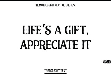 Fototapeta premium Life’s A Gift, Appreciate It -Humorous and Playful Modern Quote Text Typography Vector