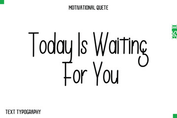 Fototapeta premium Today Is Waiting For You -Modern Typography Text Of Morning and Daily Motivation Quotes