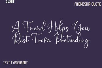 A Friend Helps You Rest From Pretending   -Best Friendship Message Minimalistic Cursive Typography Vector