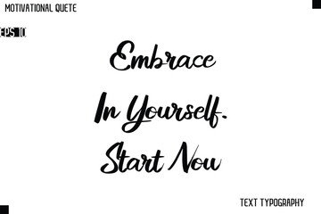 Fototapeta premium Embrace In Yourself. Start Now Classic Motivational Quote Stylish Cursive Typography Design
