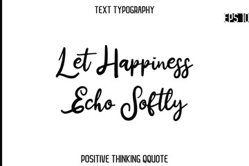 Obraz premium Let Happiness Echo Softly -Positive Saying Cursive Typography Quotes Stylish Lettering