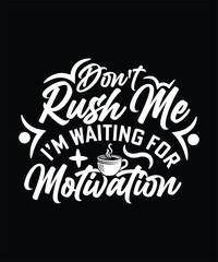 DON'T RUSH ME I'M WAITING FOR MOTIVATION TSHIRT DESIGN