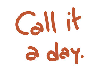 Call It A Day Handwritten Text