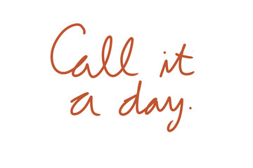 Call It A Day Handwritten Text