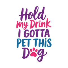 Fototapeta premium Playful typography reads hold my drink i gotta pet this dog with paw print