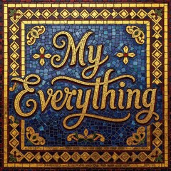 Ornate my everything text in golden mosaic on a blue and gold patterned tile background with intricate borders