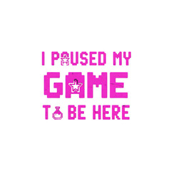 Obraz premium Paused My Game To Be Here
