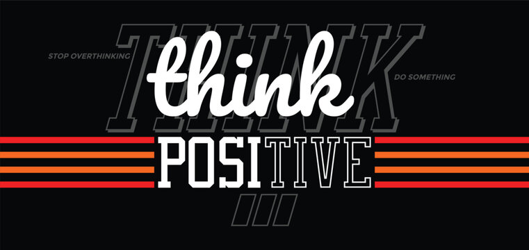 Think positive, stop overthinking do something. Stylish slogan typography tee shirt design. Motivation and inspirational quote. Clothing,t shirt,apparel and other uses.