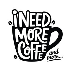 A black and white illustration of a coffee cup stating i need more coffee
