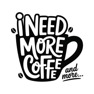 A black and white illustration of a coffee cup stating i need more coffee