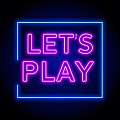 Lets Play Neon Sign - Vibrant Invitation to Fun and Games.