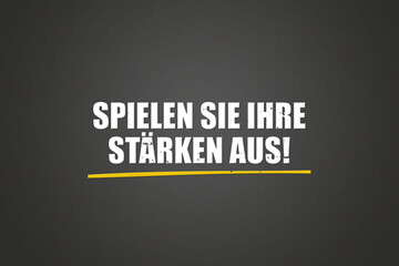 Spielen Sie Ihre Staerken aus (Play to your strengths) - A blackboard with white text.