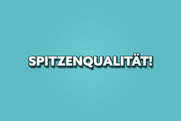 Spitzenqualitaet (Top quality) - A turquoise banner illustration with white text.