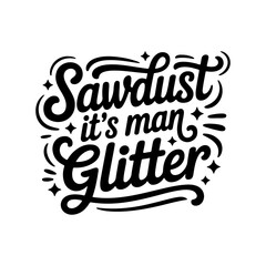 Sawdust It's Man Glitter. Vector Design Isolated on White Background