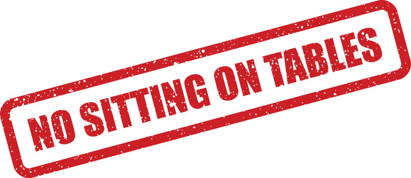 A striking red stamp with grunge texture emphatically declares NO SITTING ON TABLES as a clear rule