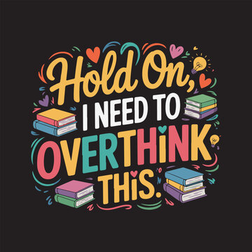 Colorful "Hold On, I Need to Overthink This" Typography Design with Books and Hearts