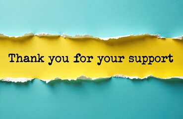 Fototapeta premium Torn yellow paper strip reveals text Thank you for your support on teal background. Message conveys appreciation, gratitude and recognition for help. Useful for business, personal or any occasion.