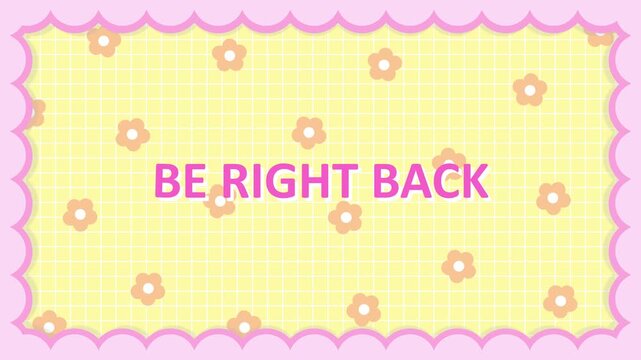 BE RIGHT BACK　Stream cute background flower