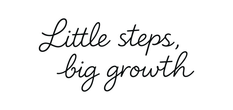 Clean modern monoline hand lettering of the phrase: Little steps big growth . Smooth single line strokes rounded ends subtle right slant and kerning high readability vector like crisp edges