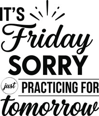 Fototapeta premium Funny It is Friday Sorry Just Practicing For Tomorrow Typography Vector Design for T-Shirts and Social Media