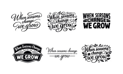 Fototapeta premium Harmonious Lettering Variations. When seasons change we grow. Set lettering. harmonious lettering variations of the same emblematic concept, each