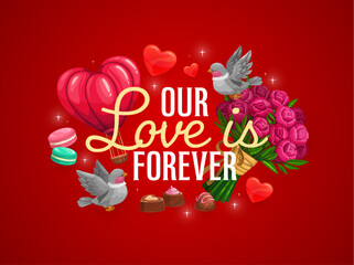 Fototapeta premium Our love is forever Valentine day greetings quote symbolizing eternal love and sweet celebration. Vector romantic phrase surrounded by heart balloon, roses, dove, chocolate, and macarons on red bg