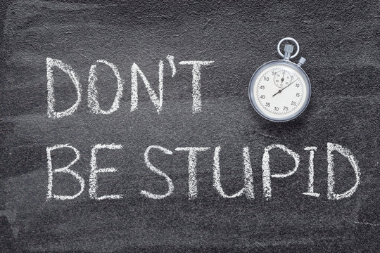 do not be stupid watch