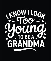 I Know I Look Too Young To Be A Grandma Funny Typography T Shirt Design