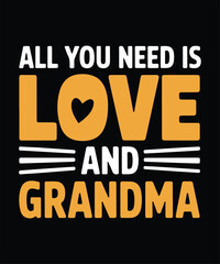 All You Need Is Love And Grandma Family Typography T Shirt Design