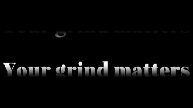 Bold, metallic-looking text asserting "Your grind matters" is centered on a black screen, serving as a direct acknowledgment of persistent hard work.